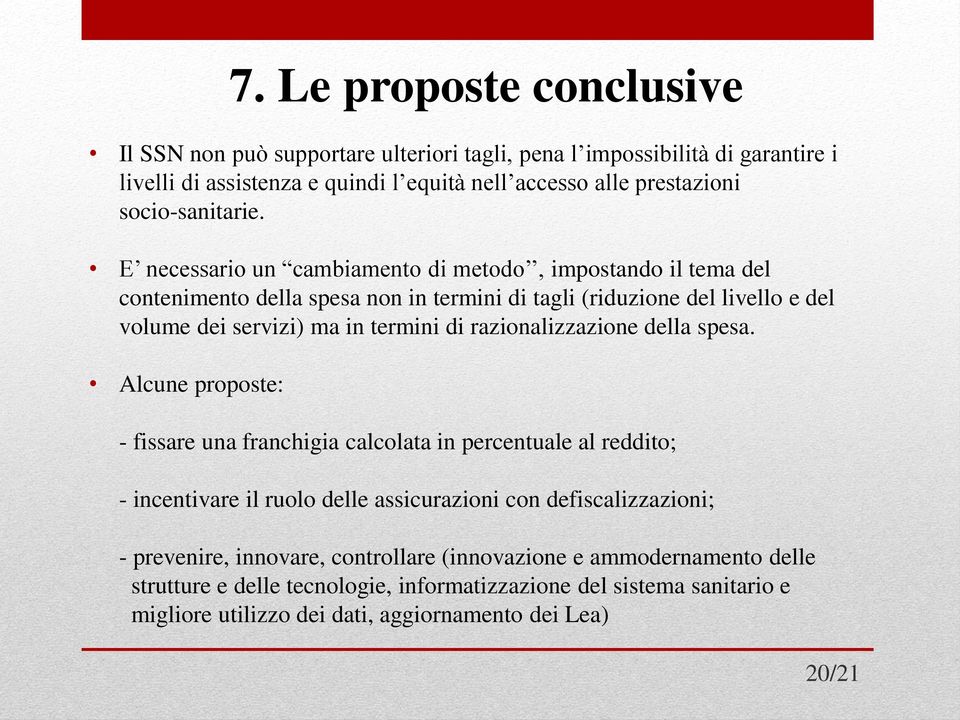 E necessario un cambiamento di metodo, impostando il tema del contenimento della spesa non in termini di tagli (riduzione del livello e del volume dei servizi) ma in termini di