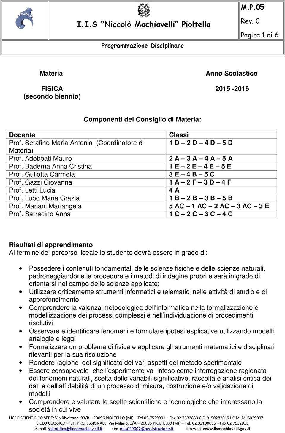 Sarracino Anna Classi 1 D 2 D 4 D 5 D 2 A 3 A 4 A 5 A 1 E 2 E 4 E 5 E 3 E 4 B 5 C 1 A 2 F 3 D 4 F 4 A 1 B 2 B 3 B 5 B 5 AC 1 AC 2 AC 3 AC 3 E 1 C 2 C 3 C 4 C Risultati di apprendimento Al termine del