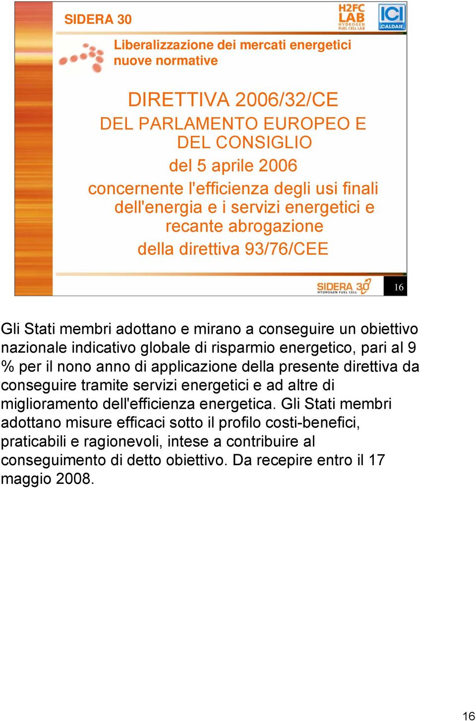 risparmio energetico, pari al 9 % per il nono anno di applicazione della presente direttiva da conseguire tramite servizi energetici e ad altre di miglioramento dell'efficienza