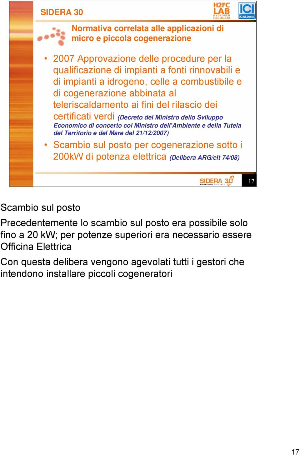 Tutela del Territorio e del Mare del 21/12/2007) Scambio sul posto per cogenerazione sotto i 200kW di potenza elettrica (Delibera ARG/elt 74/08) 17 Scambio sul posto Precedentemente lo scambio sul