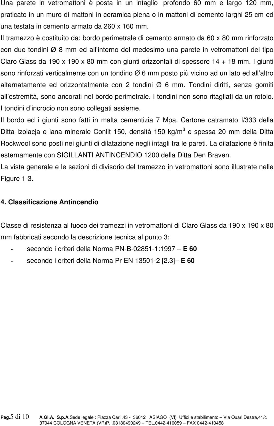 Il tramezzo è costituito da: bordo perimetrale di cemento armato da 60 x 80 mm rinforzato con due tondini Ø 8 mm ed all interno del medesimo una parete in vetromattoni del tipo Claro Glass da 190 x