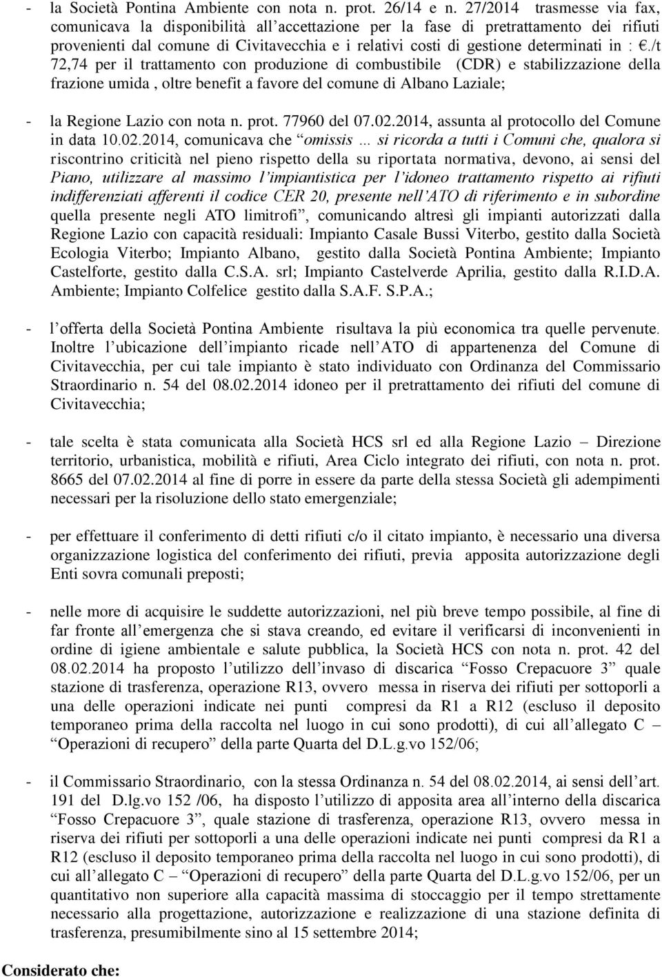 :./t 72,74 per il trattamento con produzione di combustibile (CDR) e stabilizzazione della frazione umida, oltre benefit a favore del comune di Albano Laziale; - la Regione Lazio con nota n. prot.