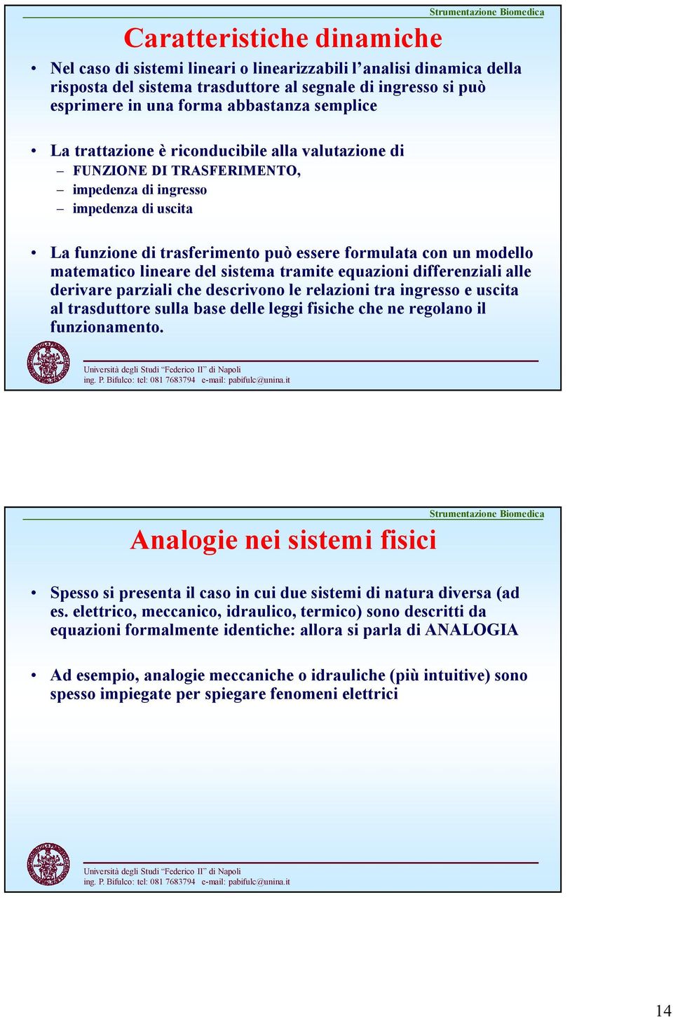 matematico lineare del sistema tramite equazioni differenziali alle derivare parziali che descrivono le relazioni tra ingresso e uscita al trasduttore sulla base delle leggi fisiche che ne regolano