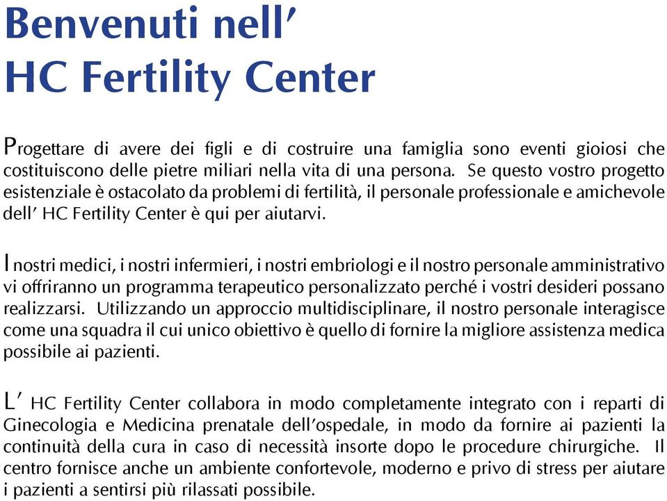 I nostri medici, i nostri infermieri, i nostri embriologi e il nostro personale amministrativo vi offriranno un programma terapeutico personalizzato perché i vostri desideri possano realizzarsi.