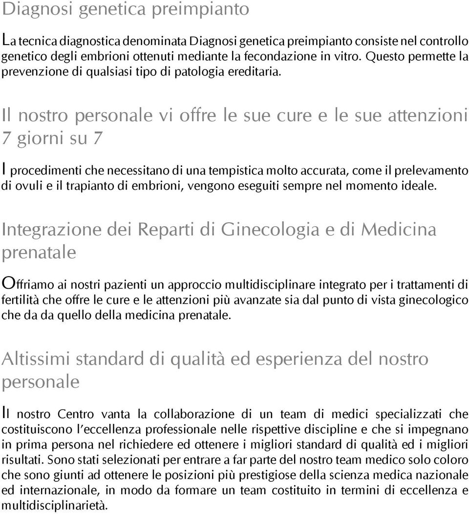 Il nostro personale vi offre le sue cure e le sue attenzioni 7 giorni su 7 I procedimenti che necessitano di una tempistica molto accurata, come il prelevamento di ovuli e il trapianto di embrioni,