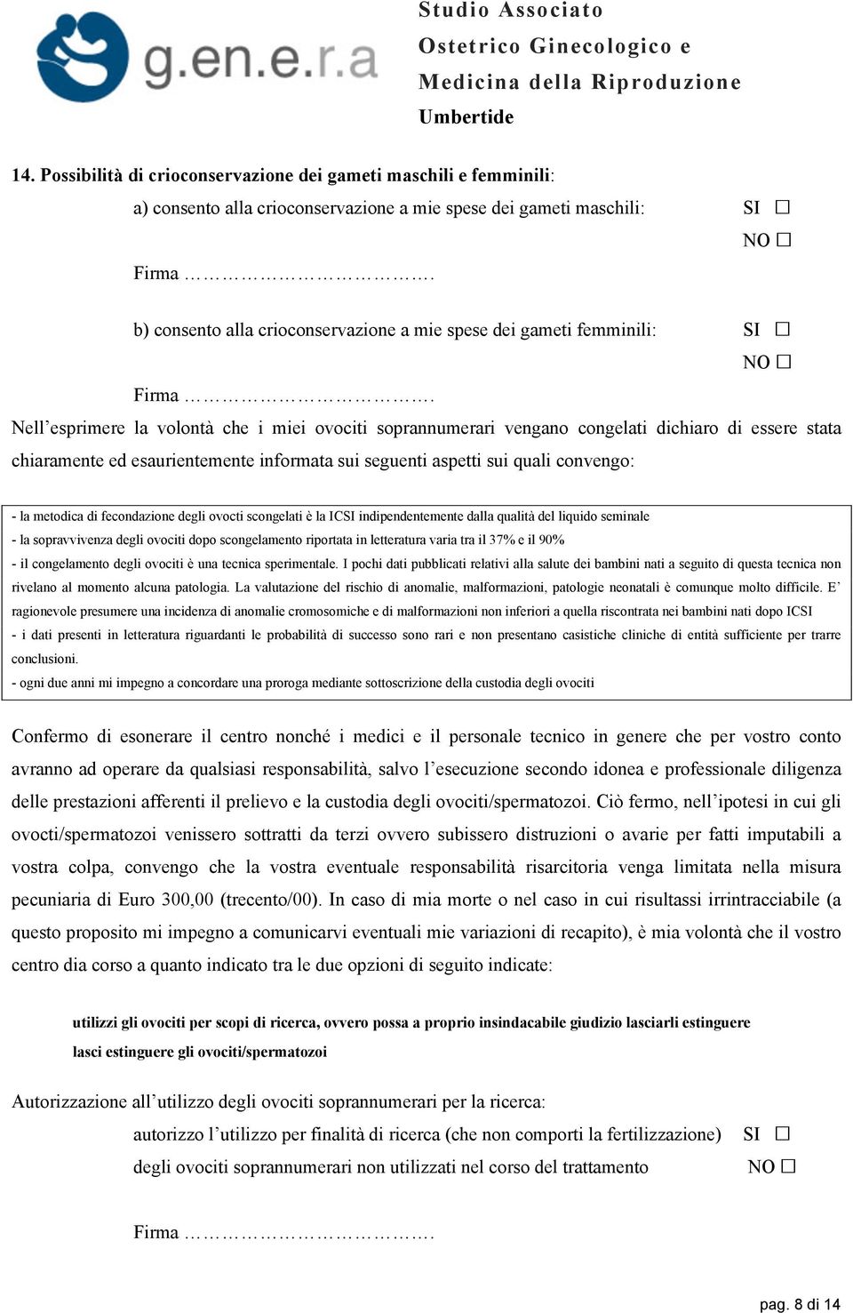 Nell esprimere la volontà che i miei ovociti soprannumerari vengano congelati dichiaro di essere stata chiaramente ed esaurientemente informata sui seguenti aspetti sui quali convengo: - la metodica