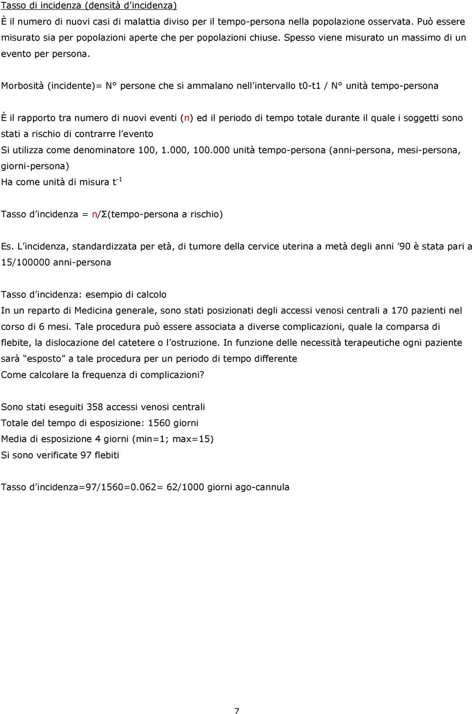 Morbosità (incidente)= N persone che si ammalano nell intervallo t0-t1 / N unità tempo-persona È il rapporto tra numero di nuovi eventi (n) ed il periodo di tempo totale durante il quale i soggetti