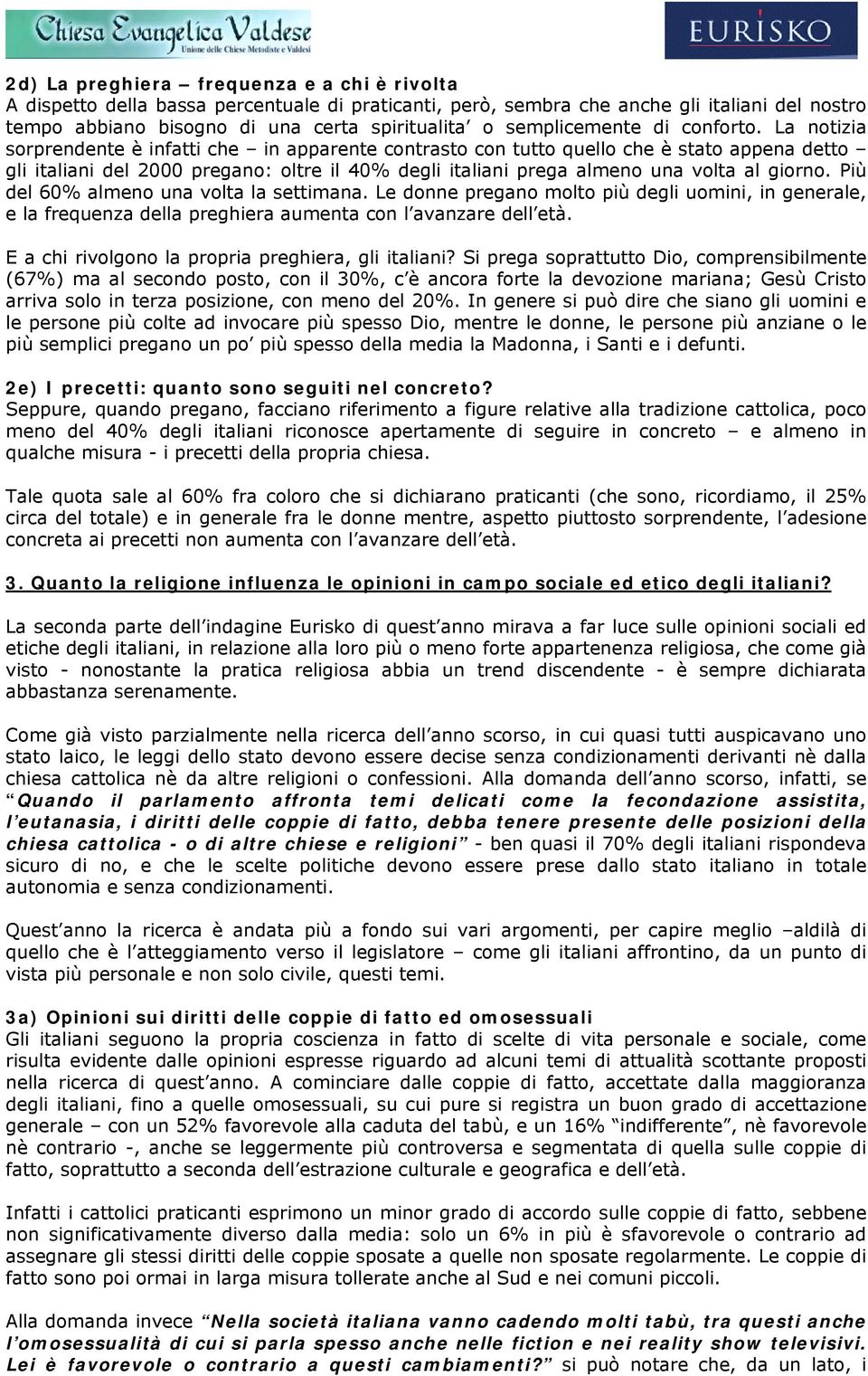 La notizia sorprendente è infatti che in apparente contrasto con tutto quello che è stato appena detto gli italiani del 2000 pregano: oltre il 40% degli italiani prega almeno una volta al giorno.