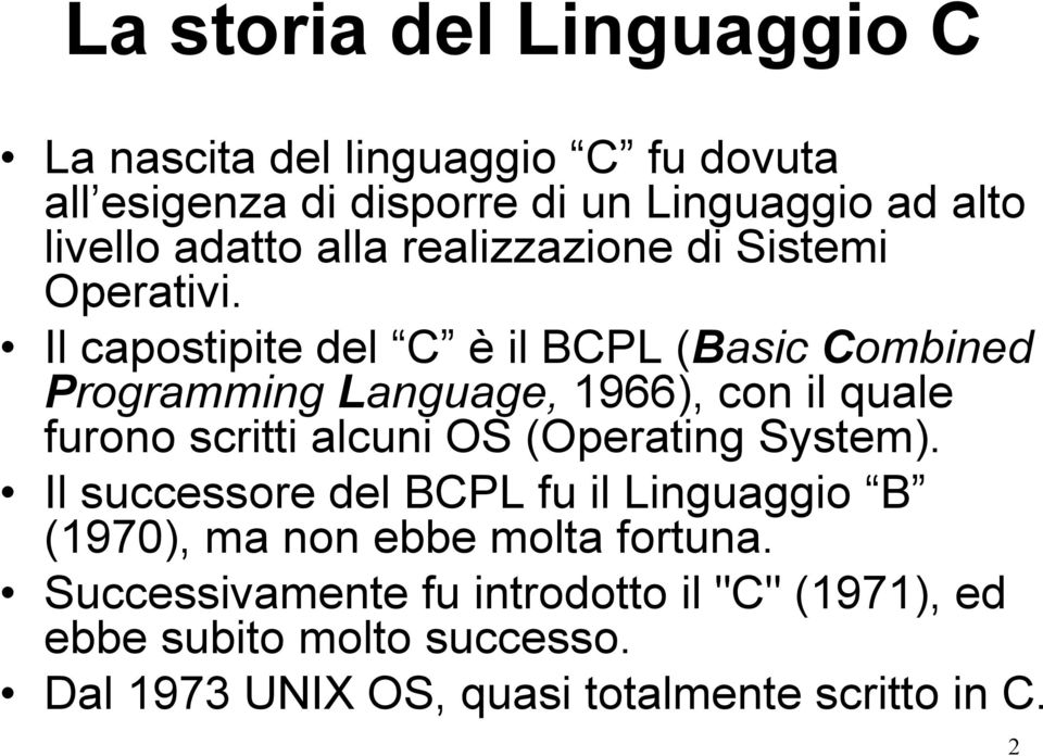 Il capostipite del C è il BCPL (Basic Combined ProgrammingLanguage, 1966), con il quale furono scritti alcuni OS (Operating