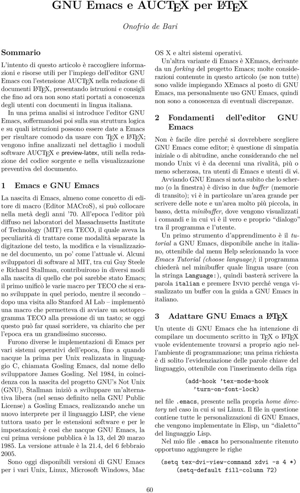 In una prima analisi si introduce l editor GNU Emacs, soffermandosi poi sulla sua struttura logica e su quali istruzioni possono essere date a Emacs per risultare comodo da usare con TEX e L A TEX;