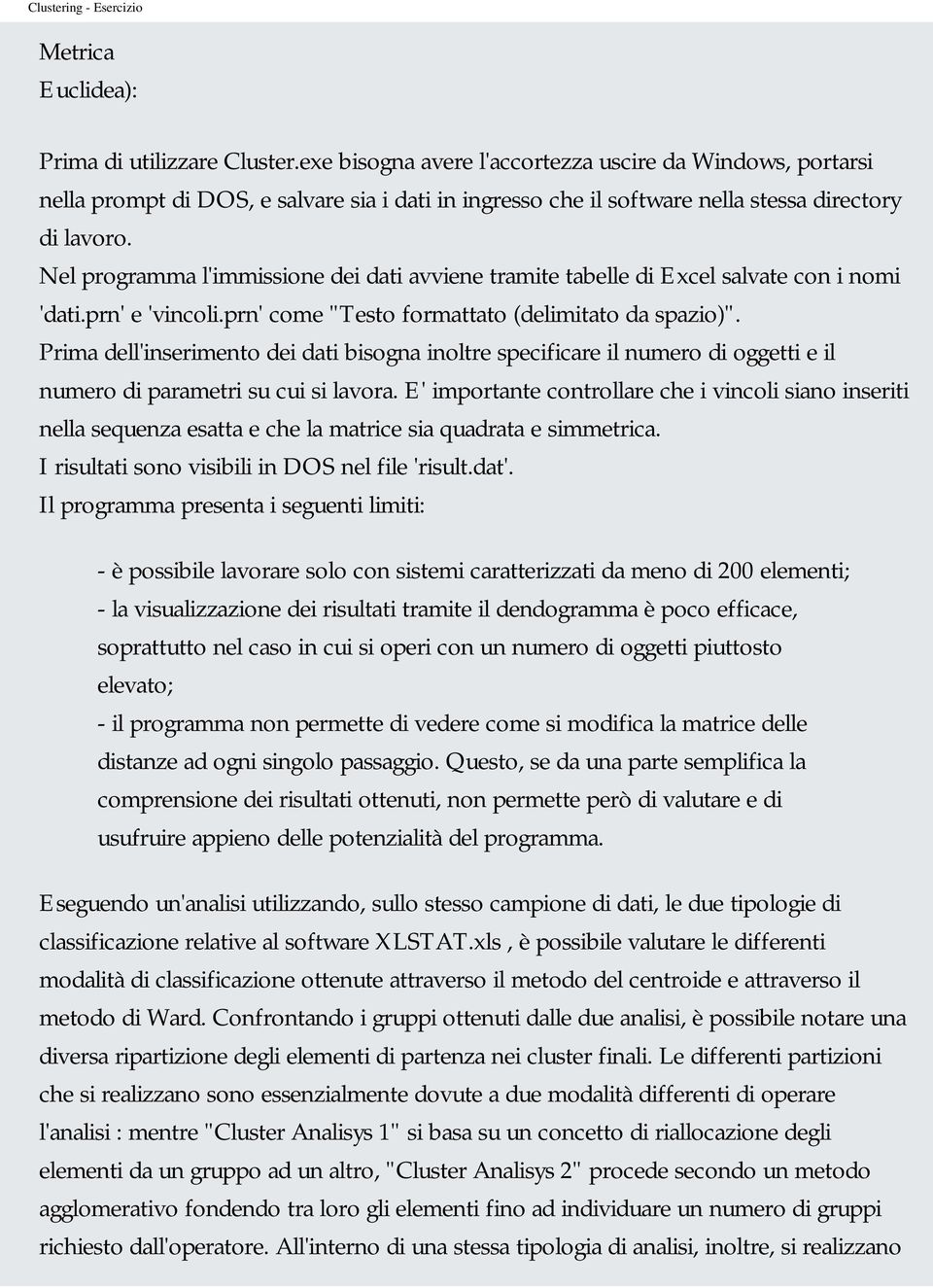 Nel programma l'immissione dei dati avviene tramite tabelle di Excel salvate con i nomi 'dati.prn' e 'vincoli.prn' come "Testo formattato (delimitato da spazio)".