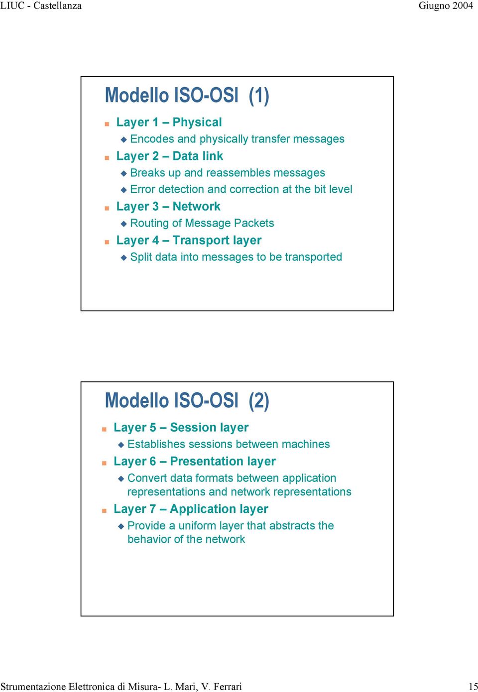 Layer 5 Session layer Establishes sessions between machines Layer 6 Presentation layer Convert data formats between application representations and network