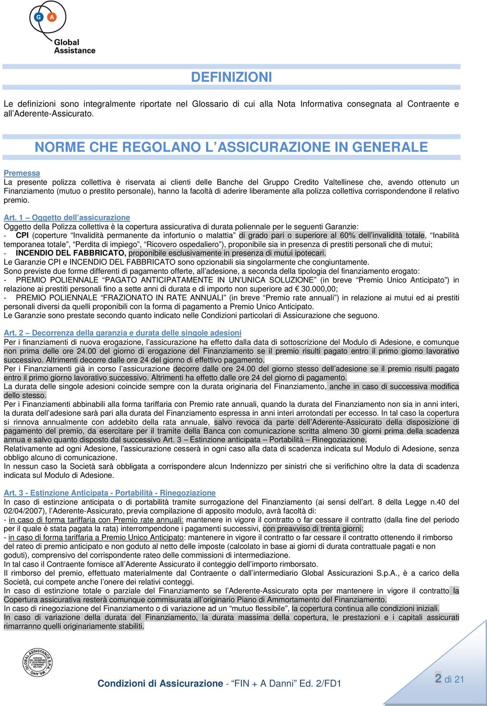 o prestito personale), hanno la facoltà di aderire liberamente alla polizza collettiva corrispondendone il relativo premio. Art.