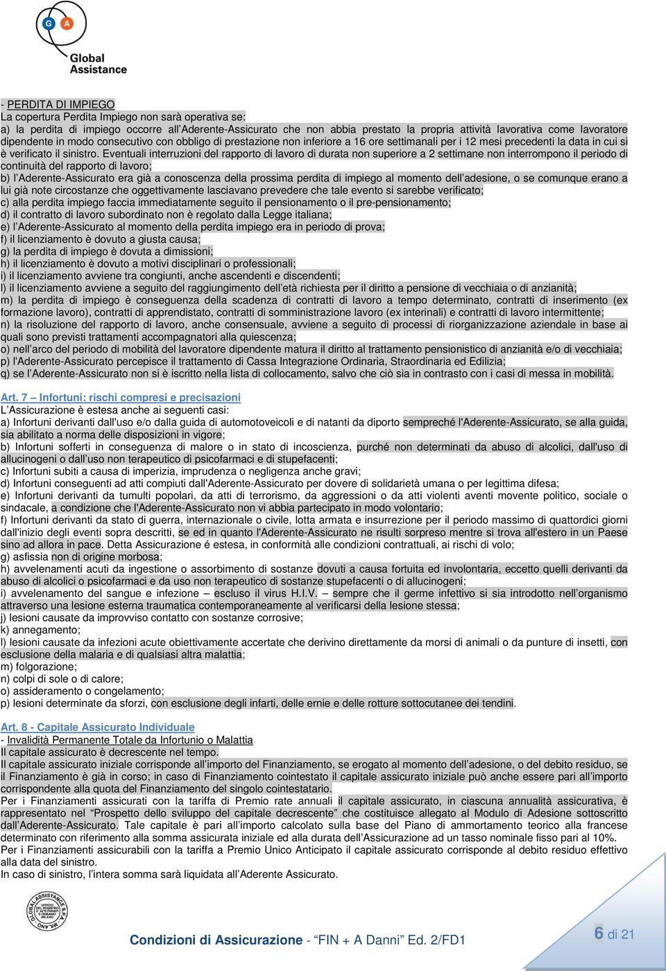 Eventuali interruzioni del rapporto di lavoro di durata non superiore a 2 settimane non interrompono il periodo di continuità del rapporto di lavoro; b) l Aderente-Assicurato era già a conoscenza