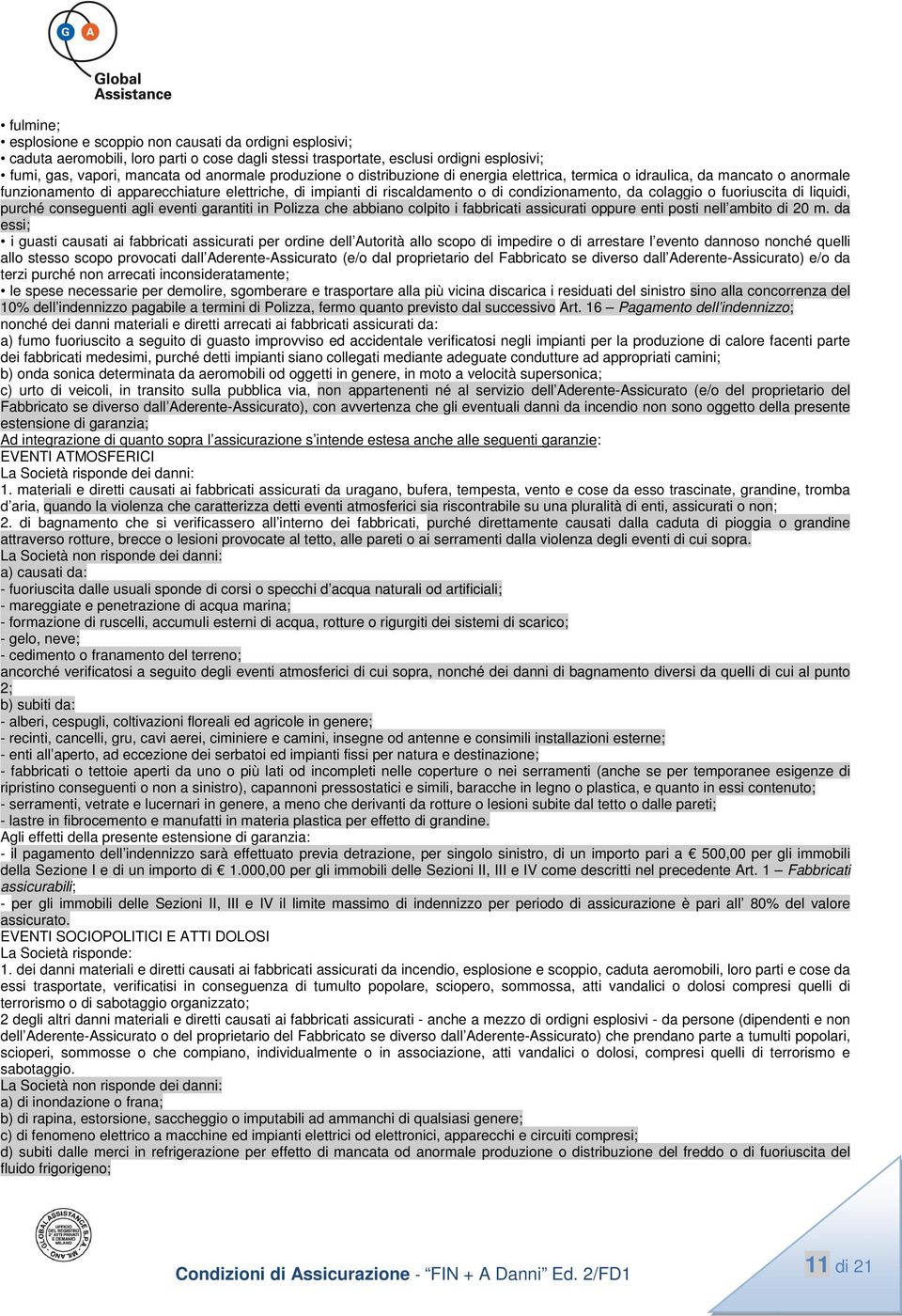 o fuoriuscita di liquidi, purché conseguenti agli eventi garantiti in Polizza che abbiano colpito i fabbricati assicurati oppure enti posti nell ambito di 20 m.