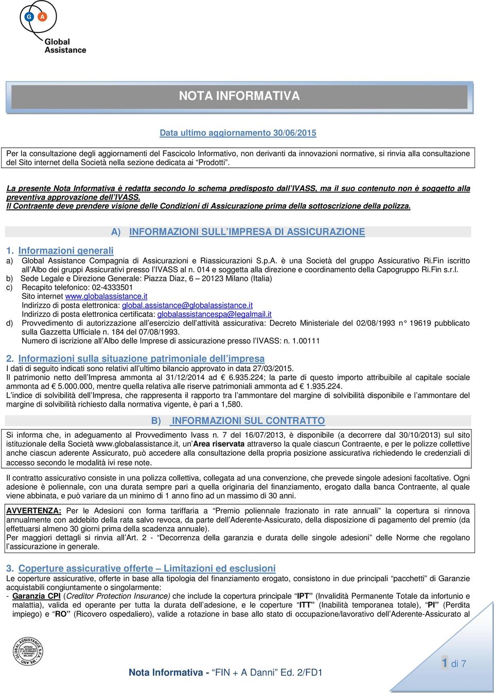 La presente Nota Informativa è redatta secondo lo schema predisposto dall IVASS, ma il suo contenuto non è soggetto alla preventiva approvazione dell IVASS.