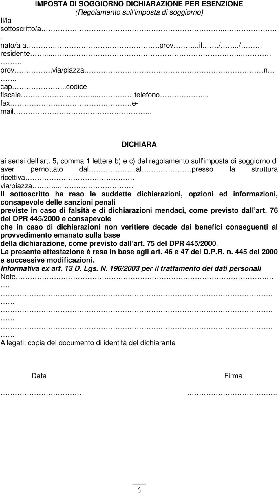 ... Il sottoscritto ha reso le suddette dichiarazioni, opzioni ed informazioni, consapevole delle sanzioni penali previste in caso di falsità e di dichiarazioni mendaci, come previsto dall art.