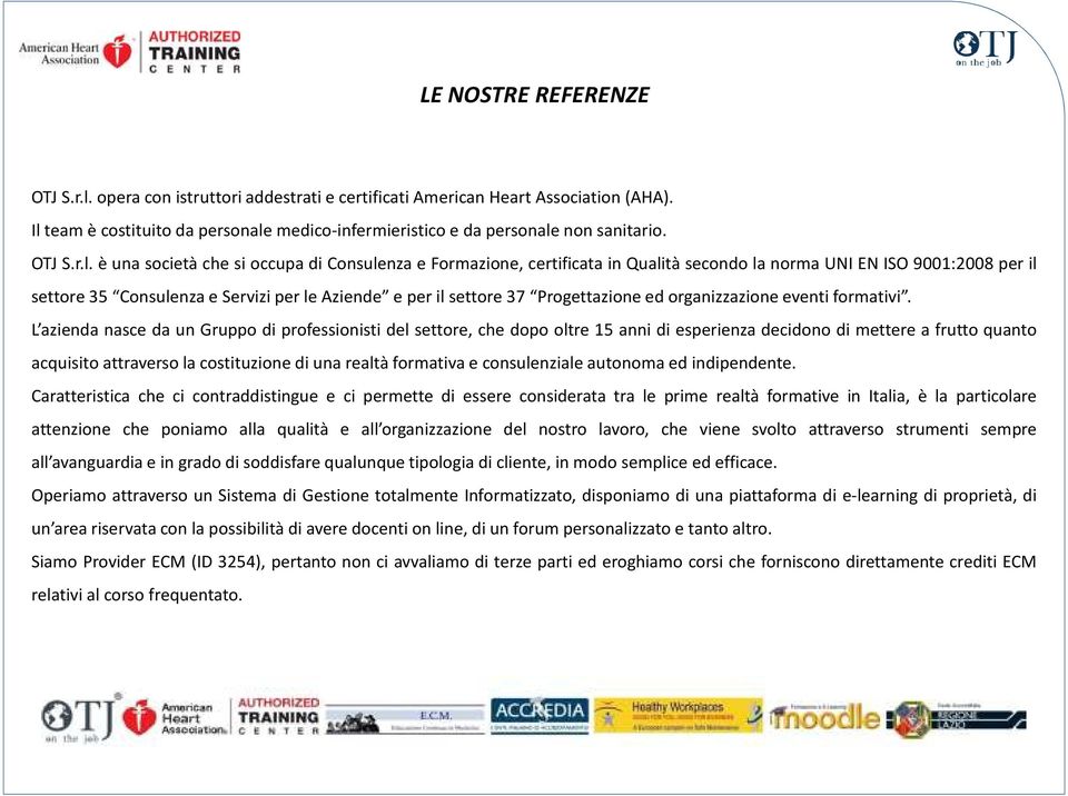 èuna società che si occupadi Consulenza e Formazione, certificata in Qualità secondolanorma UNI EN ISO 9001:2008 per il settore 35 Consulenza e Servizi per le Aziende e per il settore 37