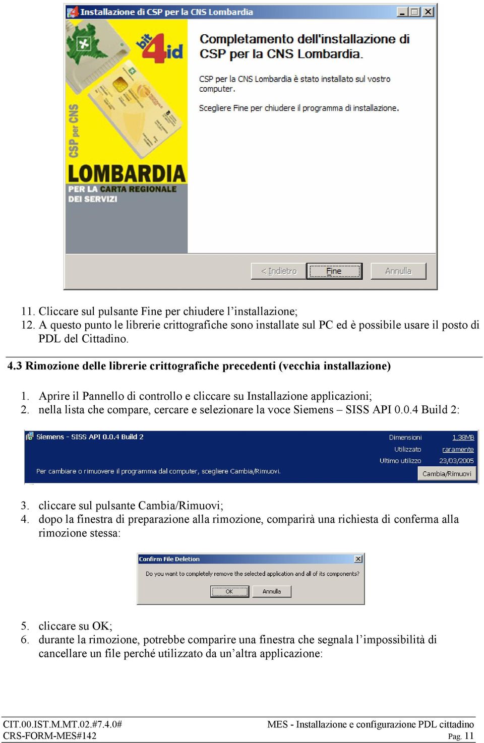 nella lista che compare, cercare e selezionare la voce Siemens SISS API 0.0.4 Build 2: 3. cliccare sul pulsante Cambia/Rimuovi; 4.