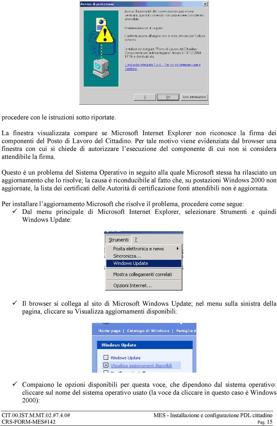 Questo è un problema del Sistema Operativo in seguito alla quale Microsoft stessa ha rilasciato un aggiornamento che lo risolve; la causa è riconducibile al fatto che, su postazioni Windows 2000 non