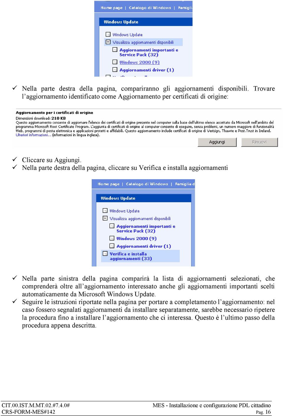 aggiornamento interessato anche gli aggiornamenti importanti scelti automaticamente da Microsoft Windows Update.