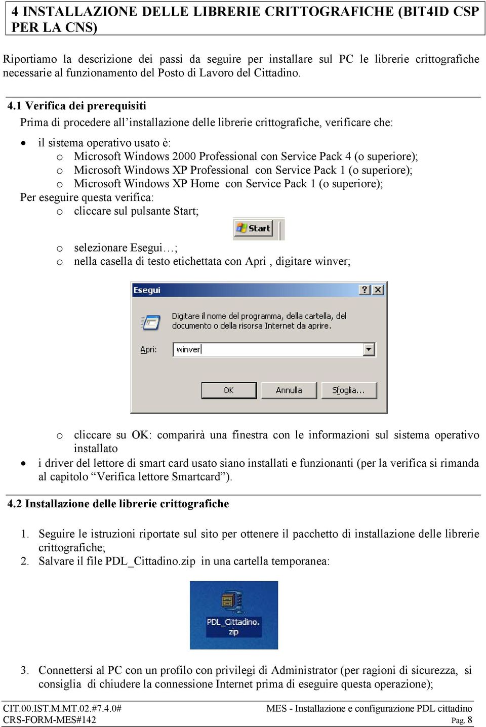 1 Verifica dei prerequisiti Prima di procedere all installazione delle librerie crittografiche, verificare che: il sistema operativo usato è: o Microsoft Windows 2000 Professional con Service Pack 4