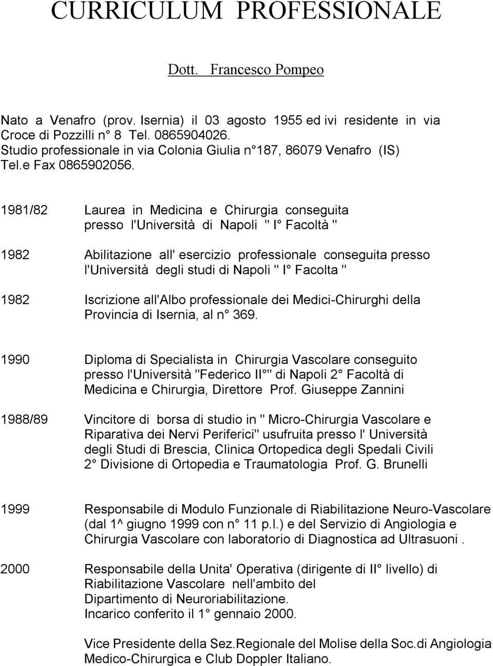 1981/82 Laurea in Medicina e Chirurgia conseguita presso l'università di Napoli " I Facoltà " 1982 Abilitazione all' esercizio professionale conseguita presso l'università degli studi di Napoli " I