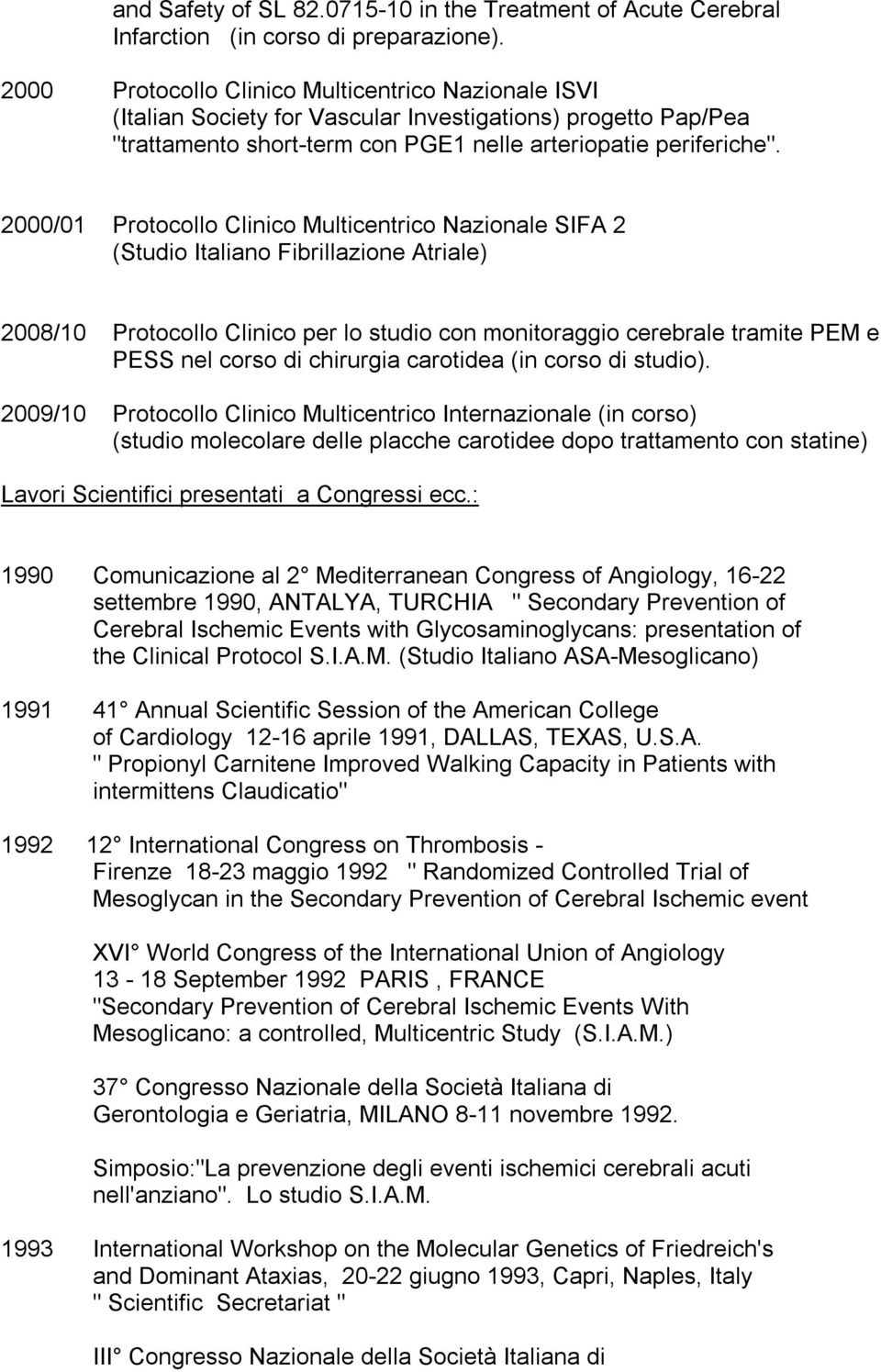 2000/01 Protocollo Clinico Multicentrico Nazionale SIFA 2 (Studio Italiano Fibrillazione Atriale) 2008/10 Protocollo Clinico per lo studio con monitoraggio cerebrale tramite PEM e PESS nel corso di