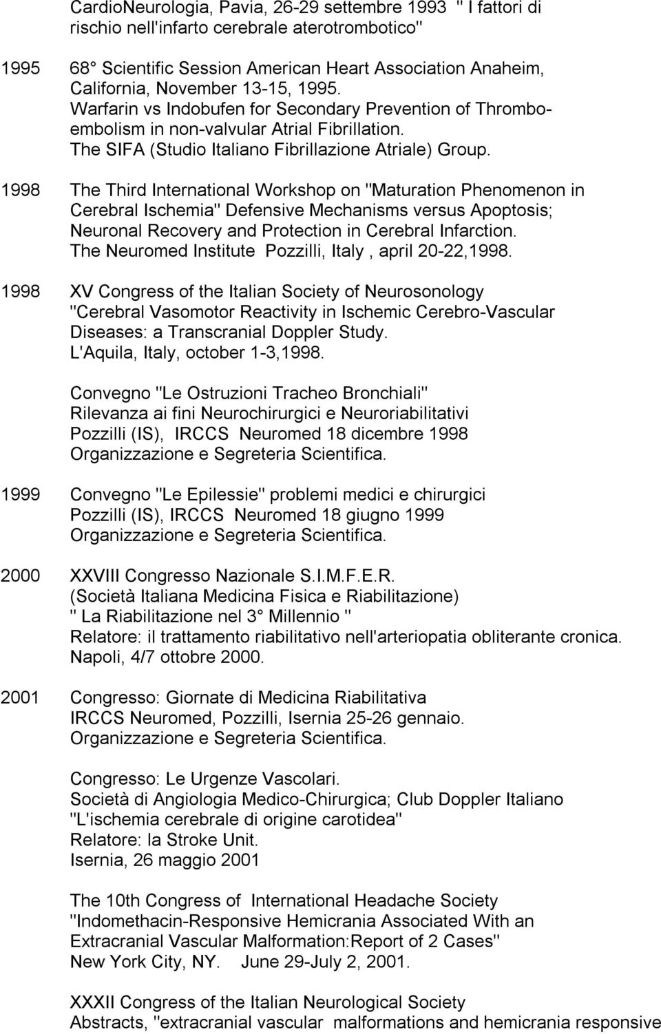 1998 The Third International Workshop on "Maturation Phenomenon in Cerebral Ischemia" Defensive Mechanisms versus Apoptosis; Neuronal Recovery and Protection in Cerebral Infarction.