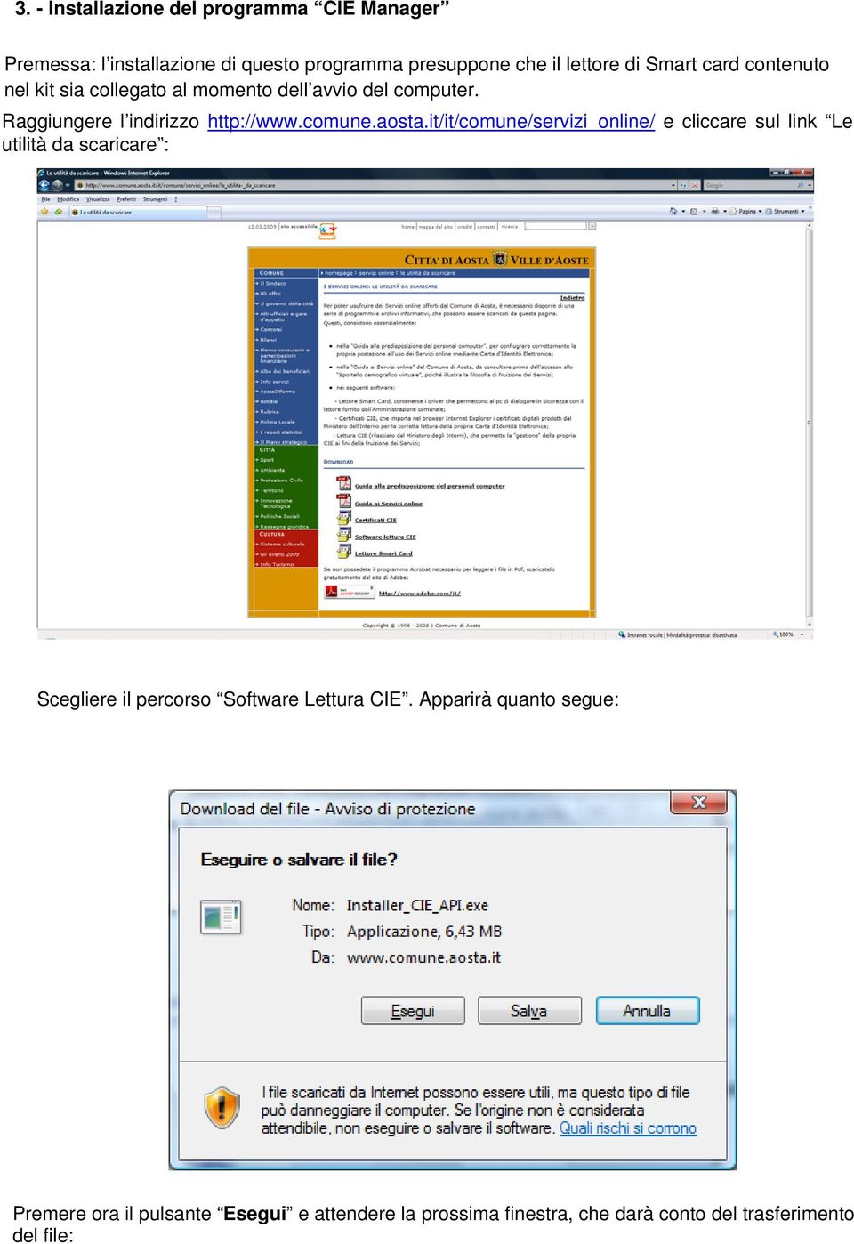 aosta.it/it/comune/servizi_online/ e cliccare sul link Le utilità da scaricare : Scegliere il percorso Software Lettura CIE.