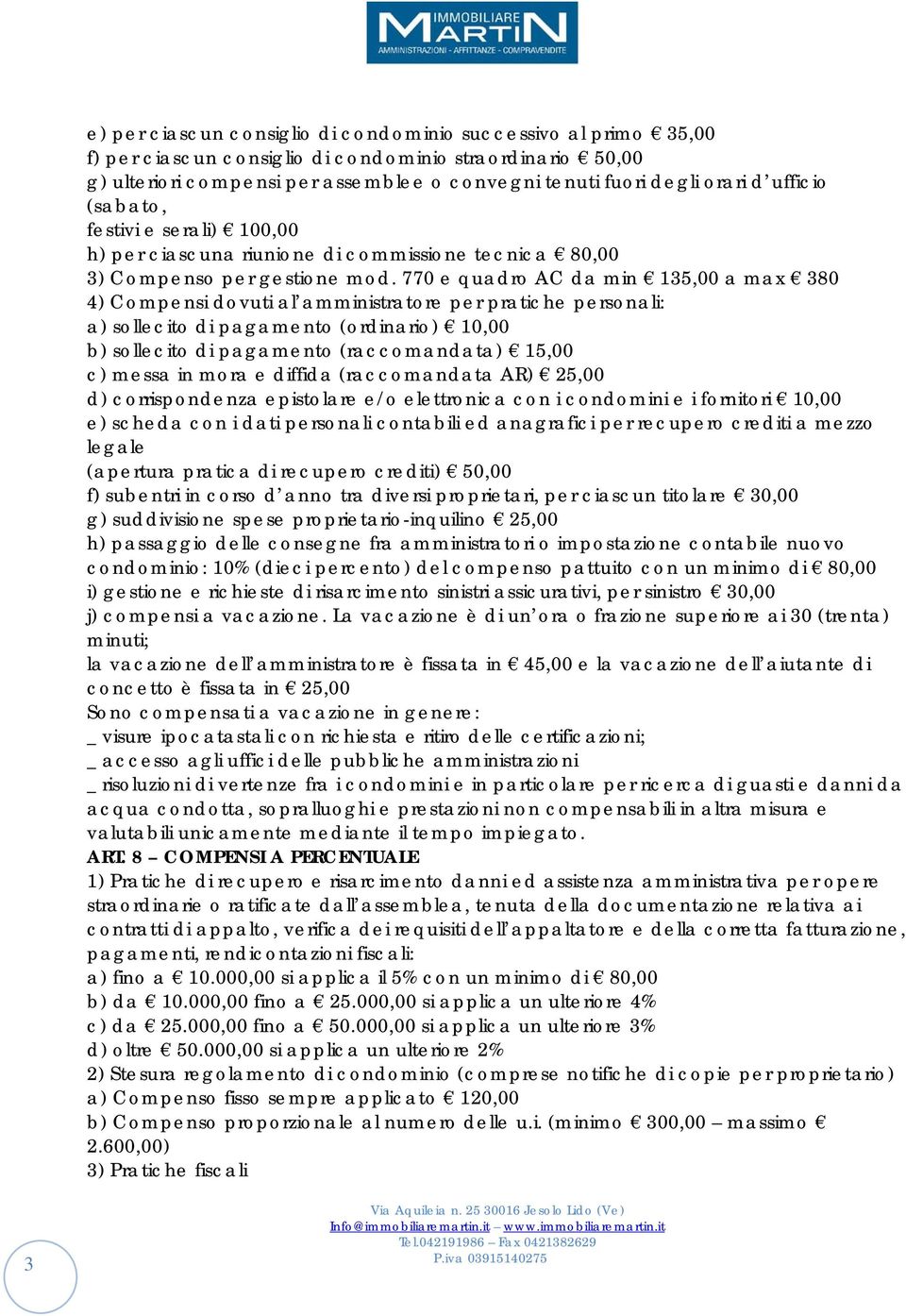 770 e quadro AC da min 135,00 a max 380 4) Compensi dovuti al amministratore per pratiche personali: a) sollecito di pagamento (ordinario) 10,00 b) sollecito di pagamento (raccomandata) 15,00 c)