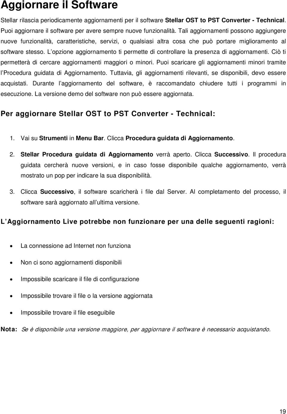 L opzione aggiornamento ti permette di controllare la presenza di aggiornamenti. Ciò ti permetterà di cercare aggiornamenti maggiori o minori.