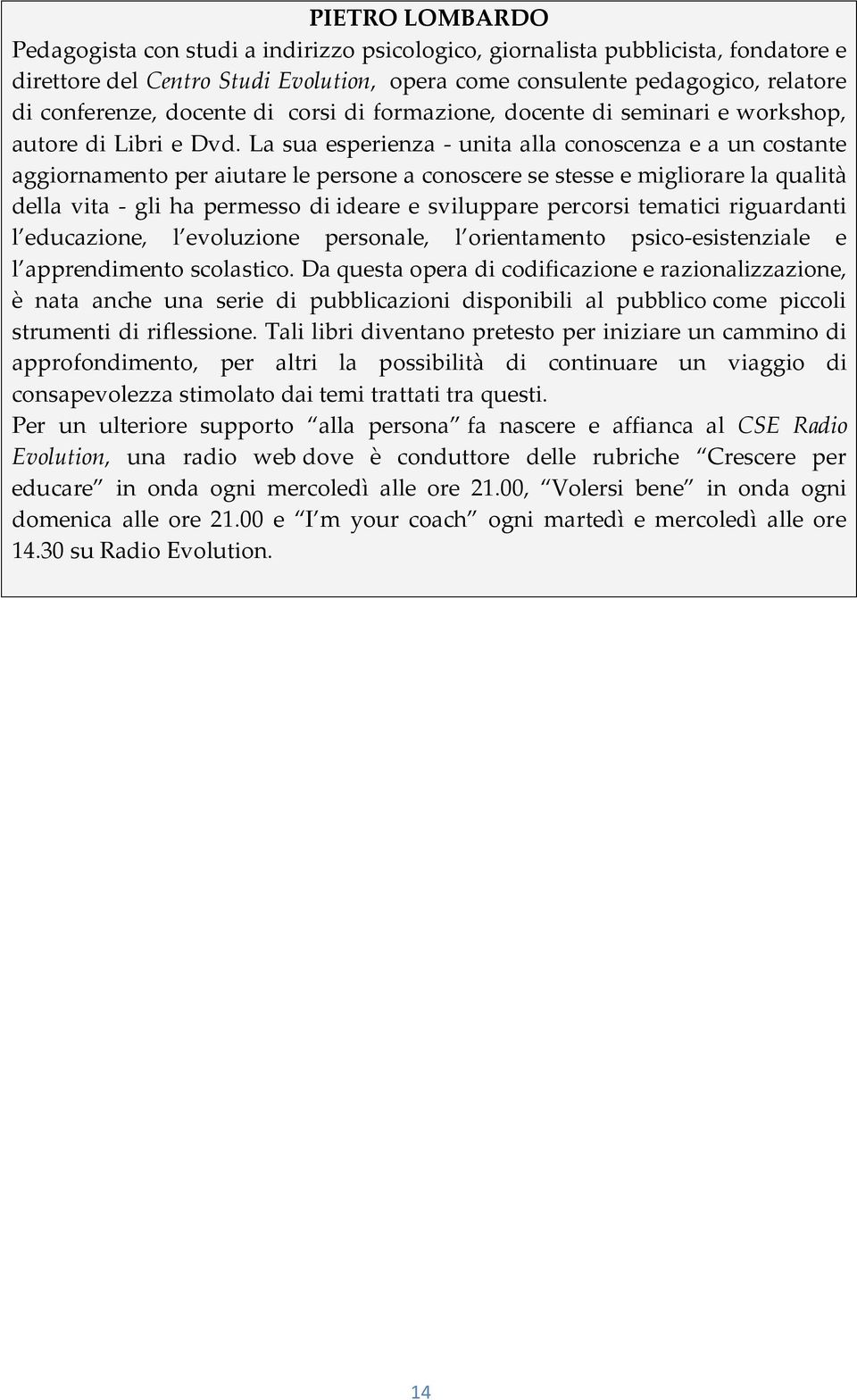 La sua esperienza - unita alla conoscenza e a un costante aggiornamento per aiutare le persone a conoscere se stesse e migliorare la qualità della vita - gli ha permesso di ideare e sviluppare