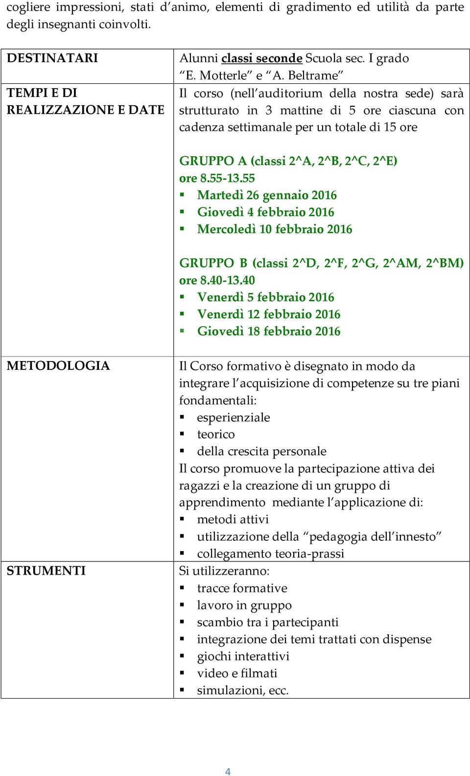 Beltrame Il corso (nell auditorium della nostra sede) sarà strutturato in 3 mattine di 5 ore ciascuna con cadenza settimanale per un totale di 15 ore GRUPPO A (classi 2^A, 2^B, 2^C, 2^E) ore 8.55-13.