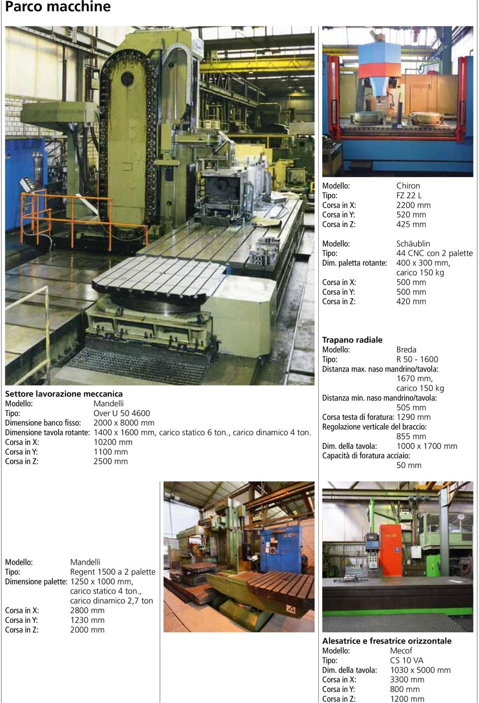 Mandelli Tipo: Over U 50 4600 Dimensione banco fisso: 2000 x 8000 mm Dimensione tavola rotante: 1400 x 1600 mm, carico statico 6 ton., carico dinamico 4 ton.