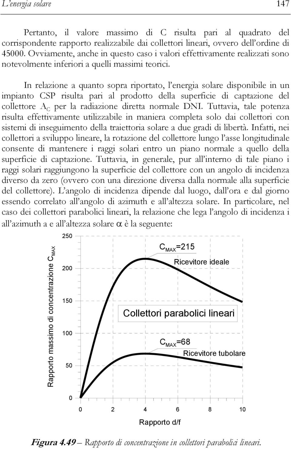 In relazione a quanto sopra riportato, l energia solare disponibile in un impianto CSP risulta pari al prodotto della superficie di captazione del collettore A C per la radiazione diretta normale DNI.