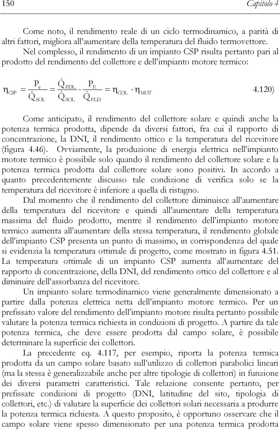 120) Come anticipato, il rendimento del collettore solare e quindi anche la potenza termica prodotta, dipende da diversi fattori, fra cui il rapporto di concentrazione, la DNI, il rendimento ottico e