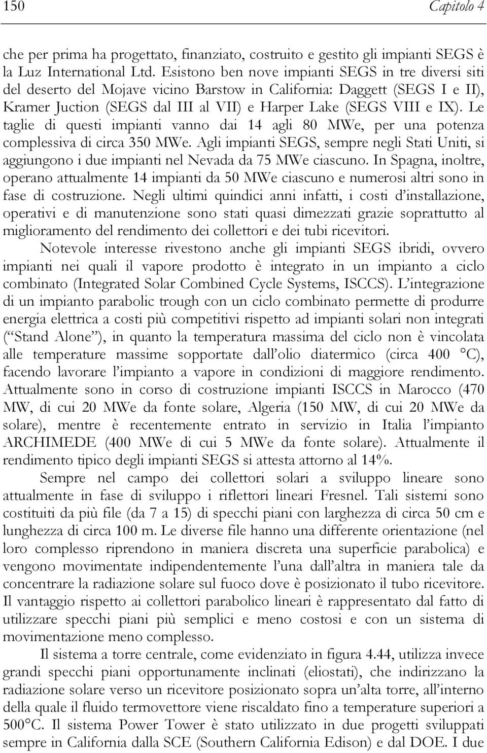 Le taglie di questi impianti vanno dai 14 agli 80 MWe, per una potenza complessiva di circa 350 MWe.