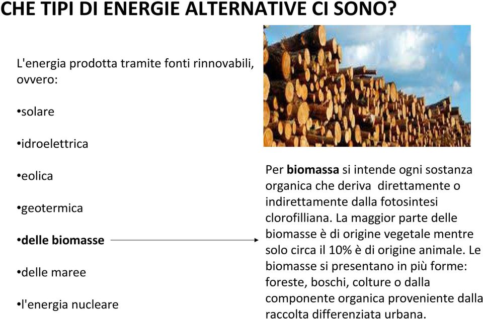 nucleare Per biomassasi intende ogni sostanza organica che deriva direttamente o indirettamente dalla fotosintesi clorofilliana.