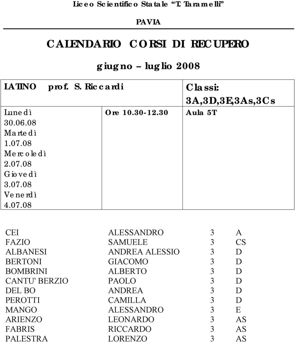 30 Aula 5T CEI ALESSANDRO 3 A FAZIO SAMUELE 3 CS ALBANESI ANDREA ALESSIO 3 D BERTONI GIACOMO