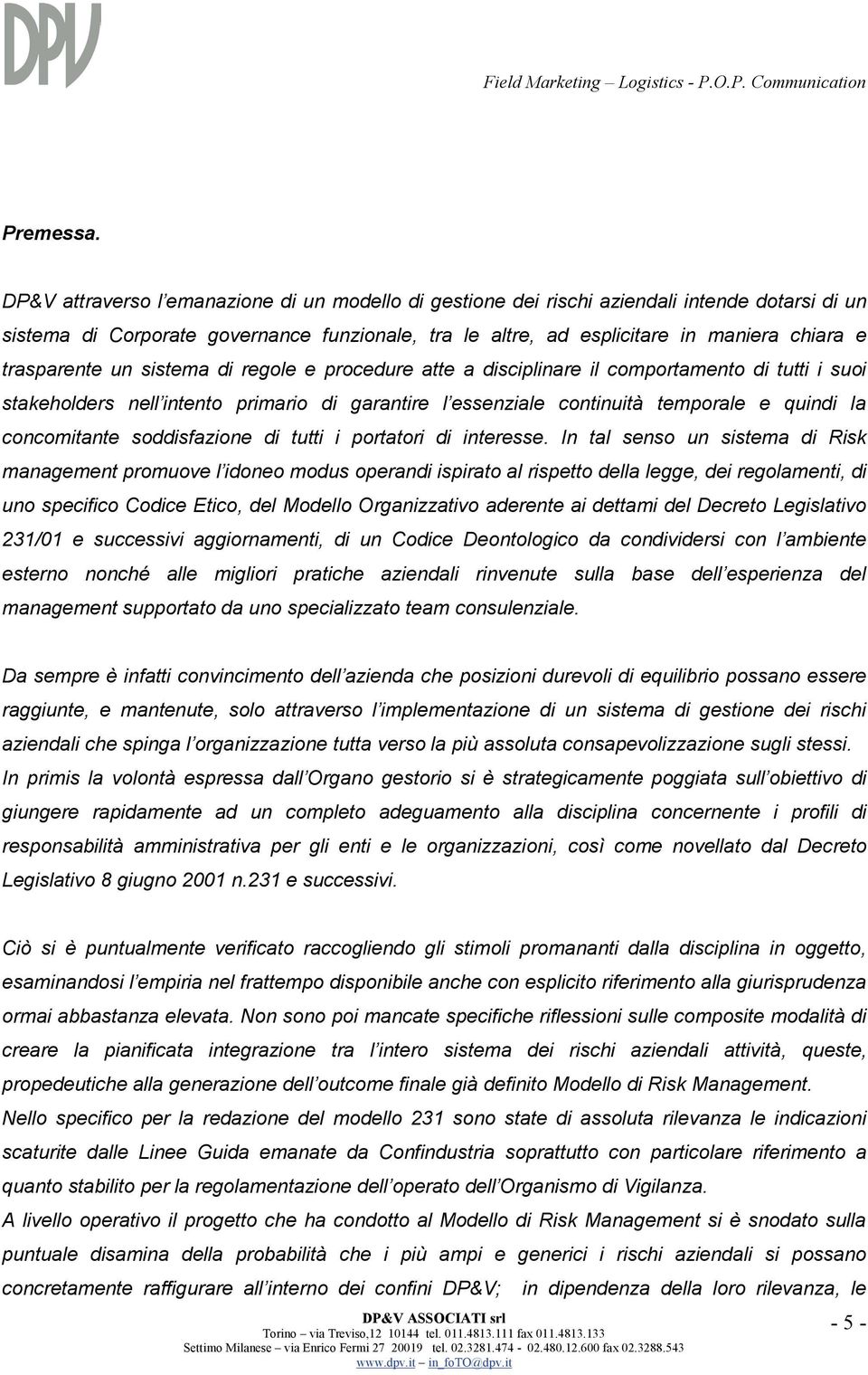 trasparente un sistema di regole e procedure atte a disciplinare il comportamento di tutti i suoi stakeholders nell intento primario di garantire l essenziale continuità temporale e quindi la