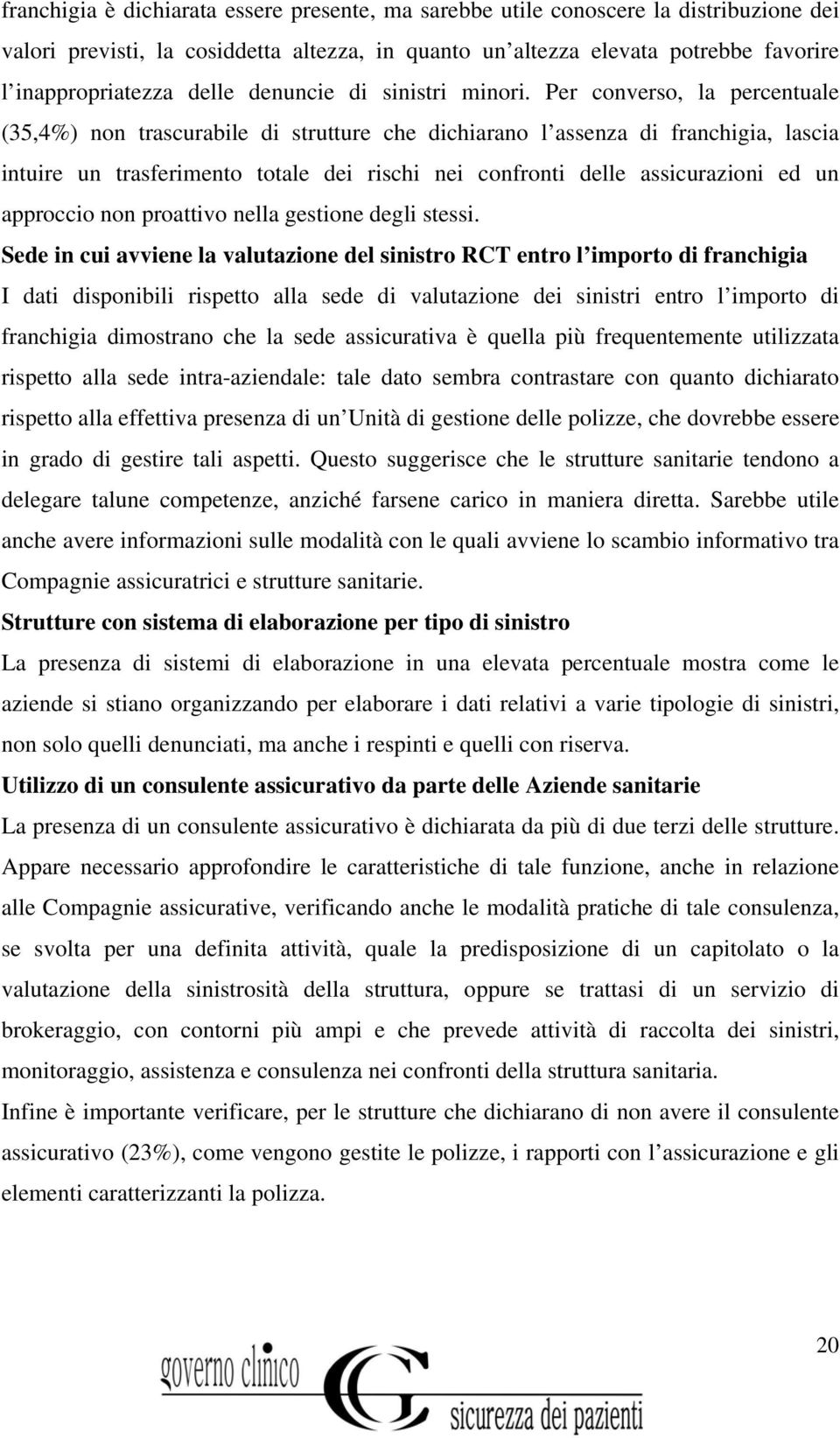 Per converso, la percentuale (35,4%) non trascurabile di strutture che dichiarano l assenza di franchigia, lascia intuire un trasferimento totale dei rischi nei confronti delle assicurazioni ed un