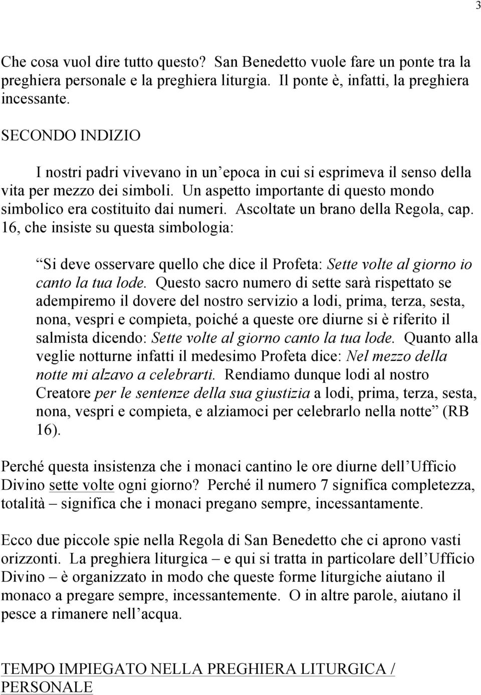 Ascoltate un brano della Regola, cap. 16, che insiste su questa simbologia: Si deve osservare quello che dice il Profeta: Sette volte al giorno io canto la tua lode.