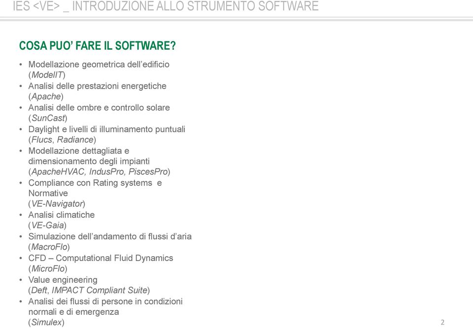 illuminamento puntuali (Flucs, Radiance) Modellazione dettagliata e dimensionamento degli impianti (ApacheHVAC, IndusPro, PiscesPro) Compliance con Rating systems e