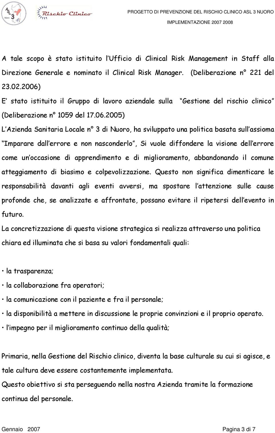 basata sull assioma Imparare dall errore e non nasconderlo, Si vuole diffondere la visione dell errore come un occasione di apprendimento e di miglioramento, abbandonando il comune atteggiamento di