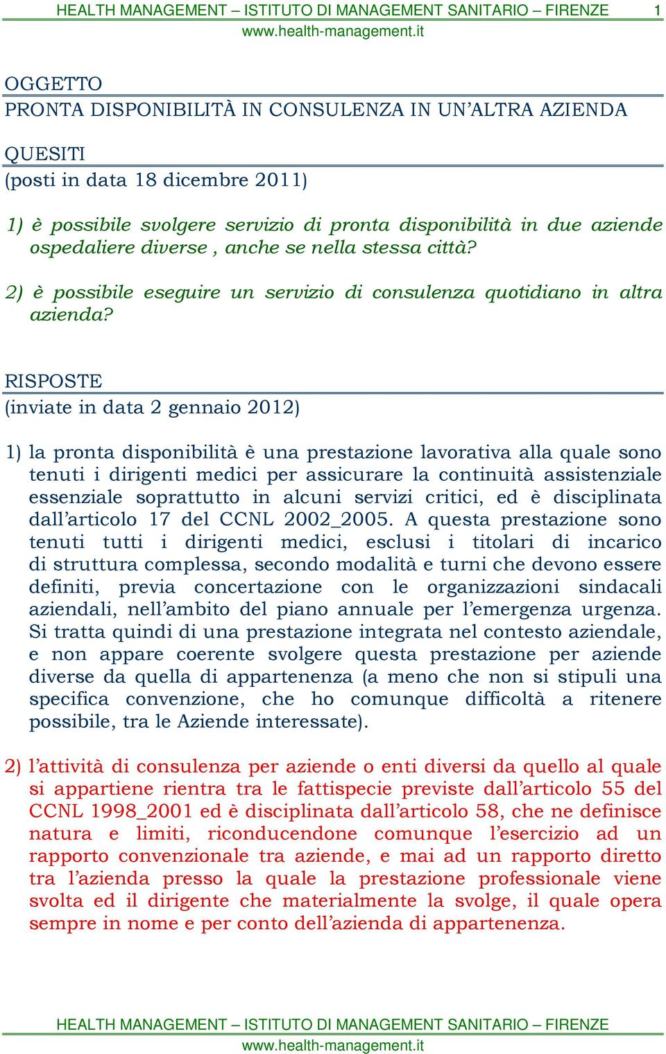 RISPOSTE (inviate in data 2 gennaio 2012) 1) la pronta disponibilità è una prestazione lavorativa alla quale sono tenuti i dirigenti medici per assicurare la continuità assistenziale essenziale