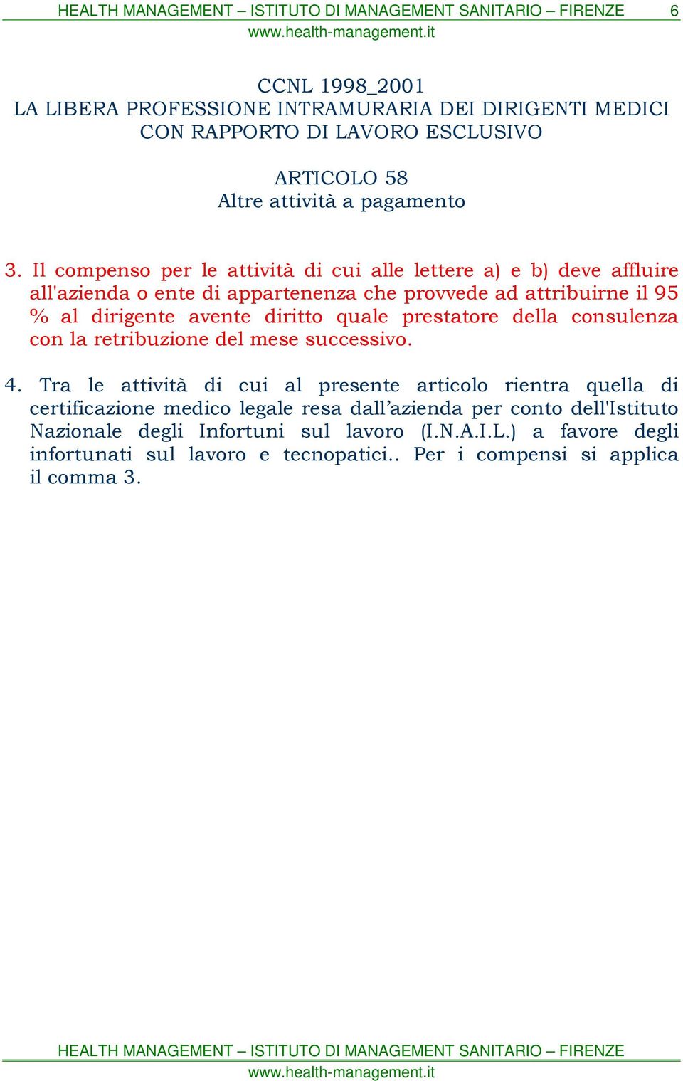 diritto quale prestatore della consulenza con la retribuzione del mese successivo. 4.