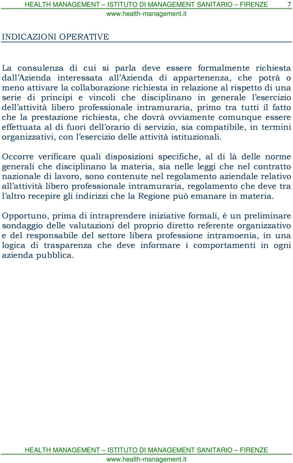 richiesta, che dovrà ovviamente comunque essere effettuata al di fuori dell orario di servizio, sia compatibile, in termini organizzativi, con l esercizio delle attività istituzionali.