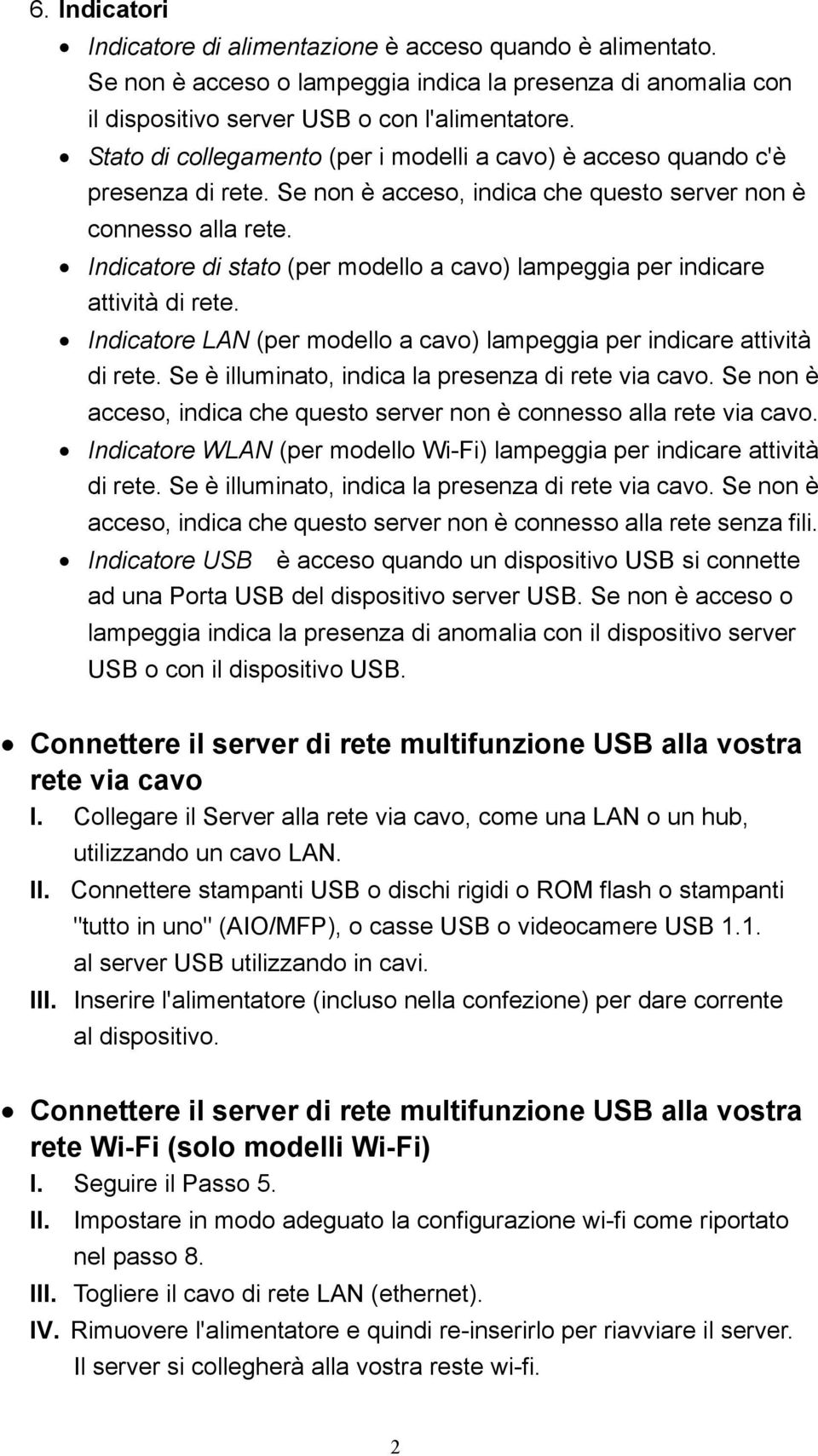 Indicatore di stato (per modello a cavo) lampeggia per indicare attività di rete. Indicatore LAN (per modello a cavo) lampeggia per indicare attività di rete.