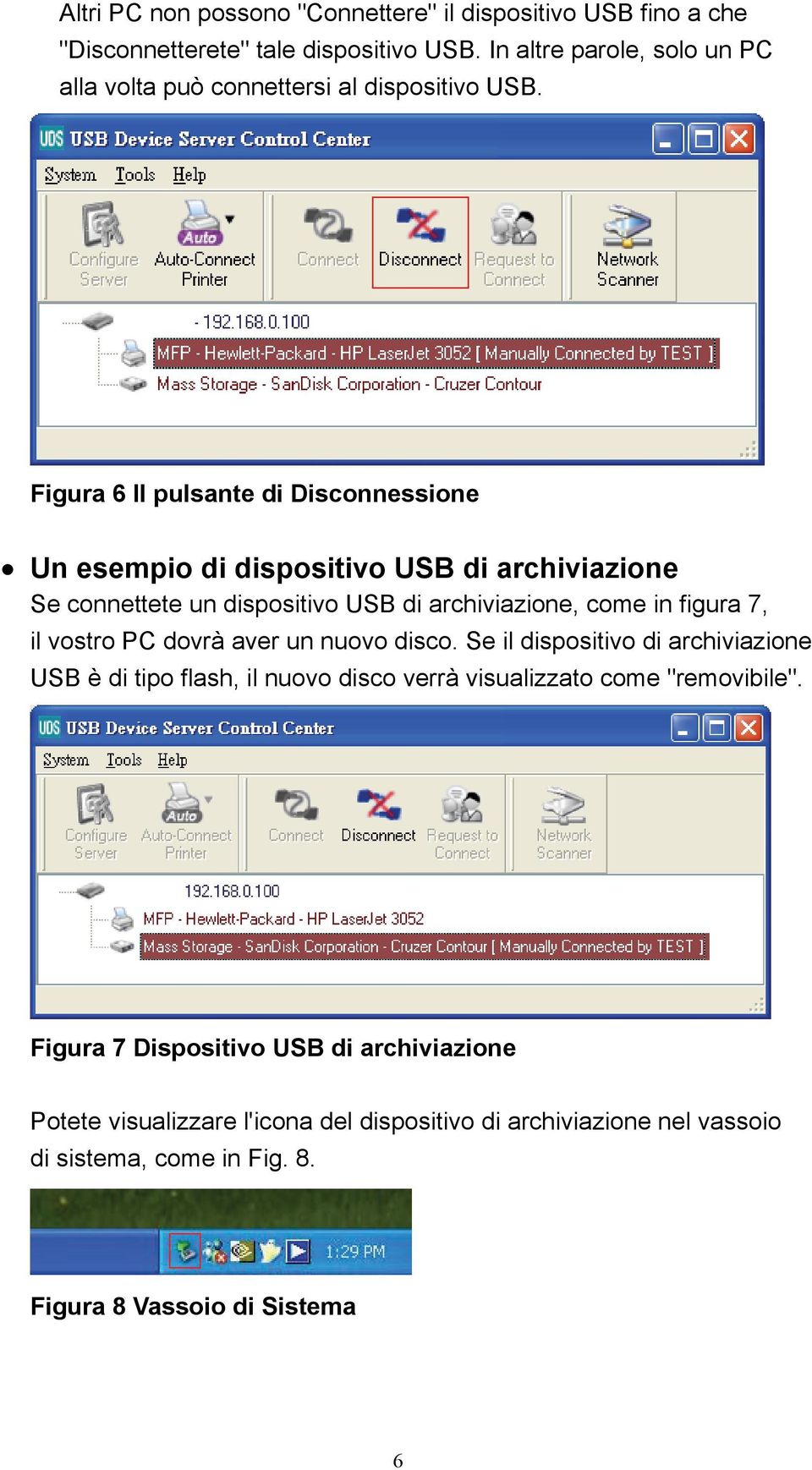 Figura 6 Il pulsante di Disconnessione Un esempio di dispositivo USB di archiviazione Se connettete un dispositivo USB di archiviazione, come in figura 7, il